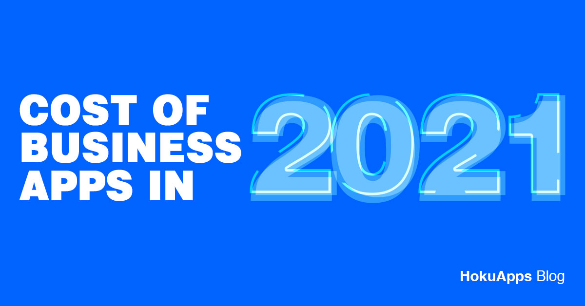 How Much Does It Cost to Create and Maintain a Business App in 2021?